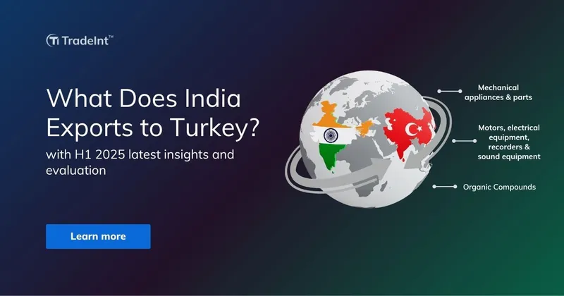 What Does India Exports to Turkey? H1 2025 Latest Insights